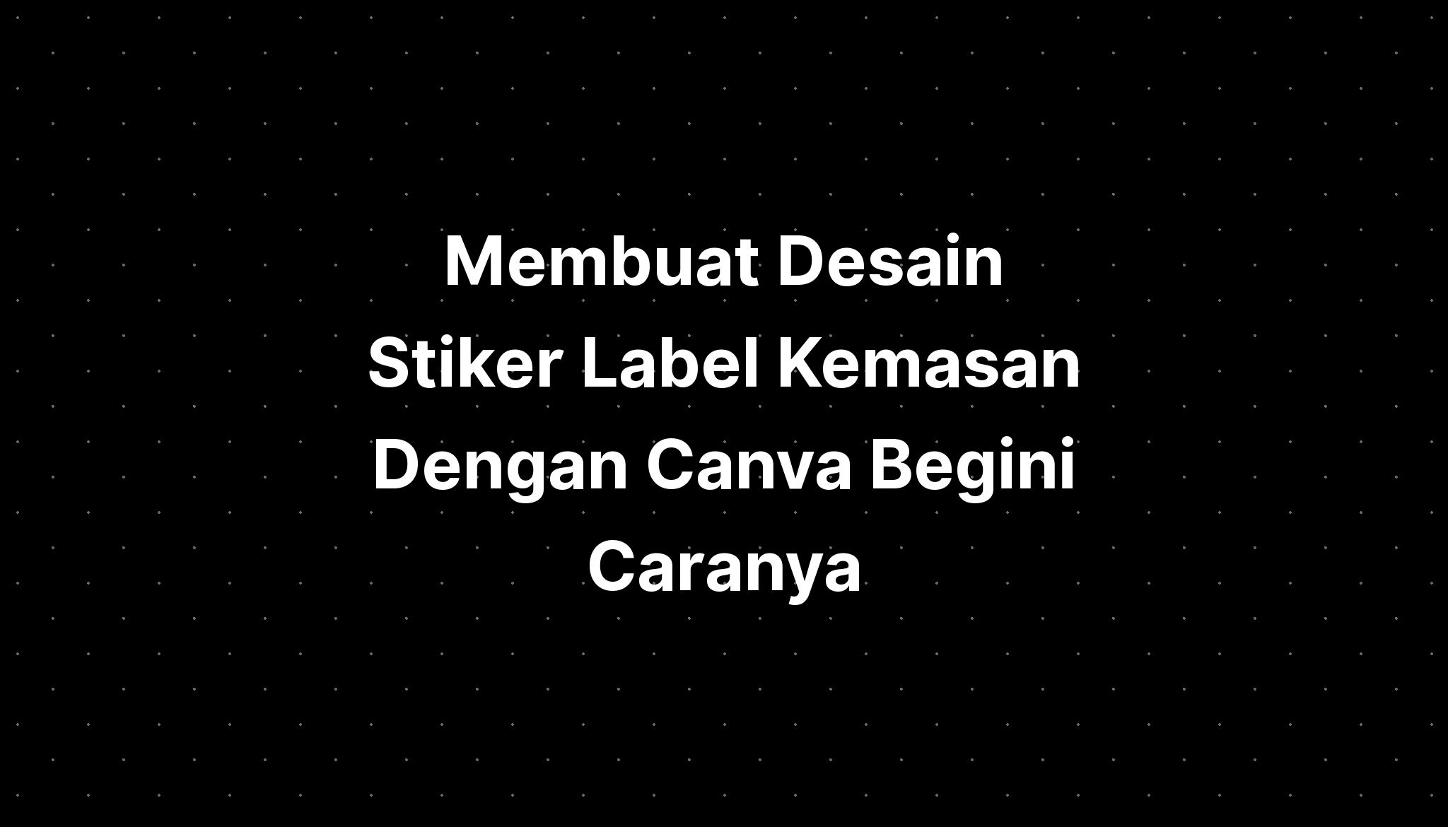 Membuat Desain Stiker Label Kemasan Dengan Canva Begini Caranya IMAGESEE